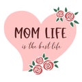 Mom life is the best life. Mother`s day quote. Mothers day lettering inside of a pink heart with red roses. Royalty Free Stock Photo